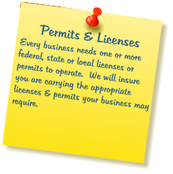 Permits & Licenses Every business needs one or more federal, state or local licenses or permits to operate.  We will insure you are carrying the appropriate licenses & permits your business may require.