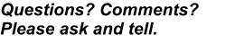 Questions? Comments? Please ask and tell.